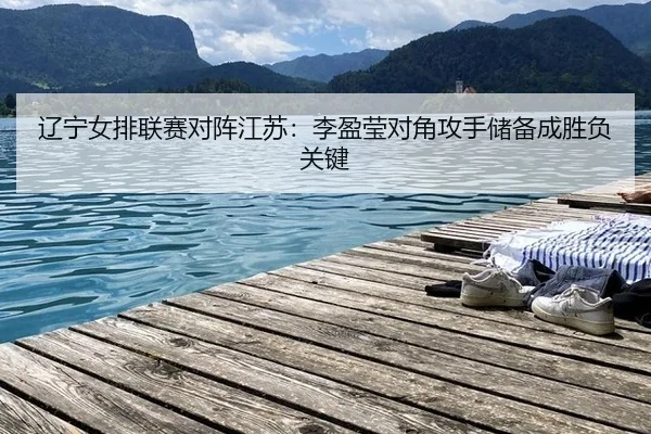 辽宁女排联赛对阵江苏：李盈莹对角攻手储备成胜负关键