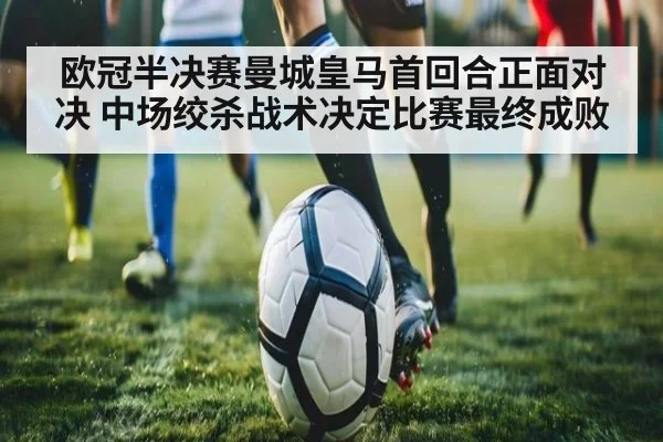 欧冠半决赛曼城皇马首回合正面对决 中场绞杀战术决定比赛最终成败